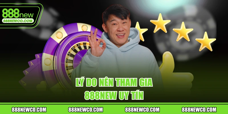Lý do nên tham gia 888New uy tín