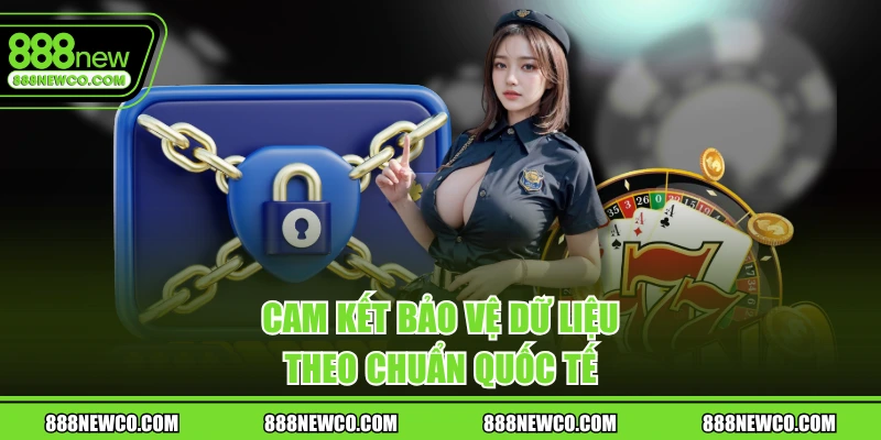 Cam kết bảo vệ dữ liệu theo chuẩn quốc tế