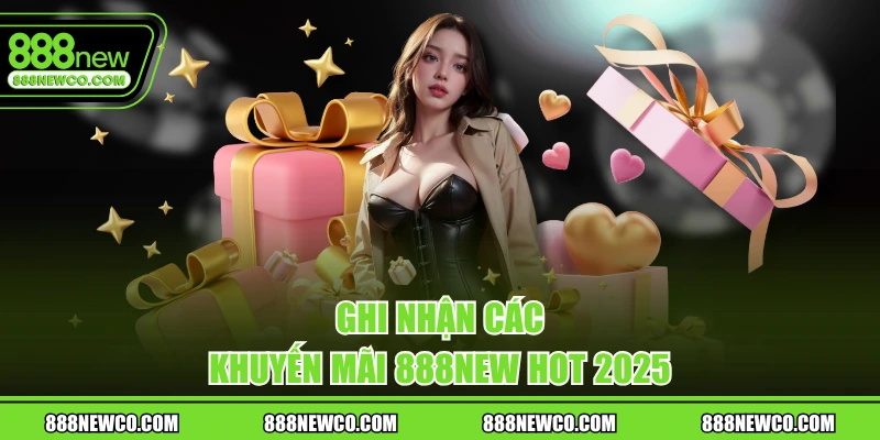 Ghi nhận các khuyến mãi 888NEW hot 2025