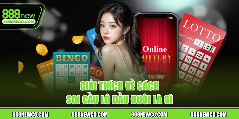 Giải thích về cách soi cầu lô đầu đuôi là gì