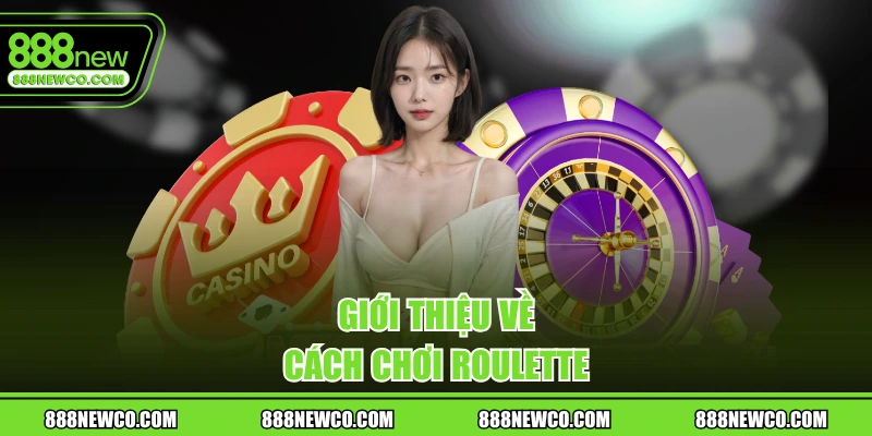 Giới thiệu về cách chơi Roulette