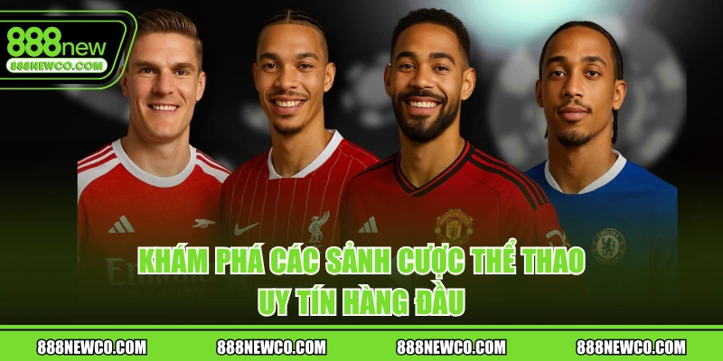 Khám phá các sảnh cược thể thao uy tín hàng đầu