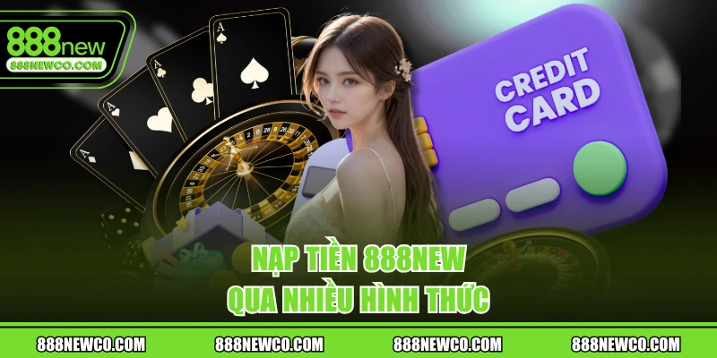 Nạp tiền 888NEW qua nhiều hình thức