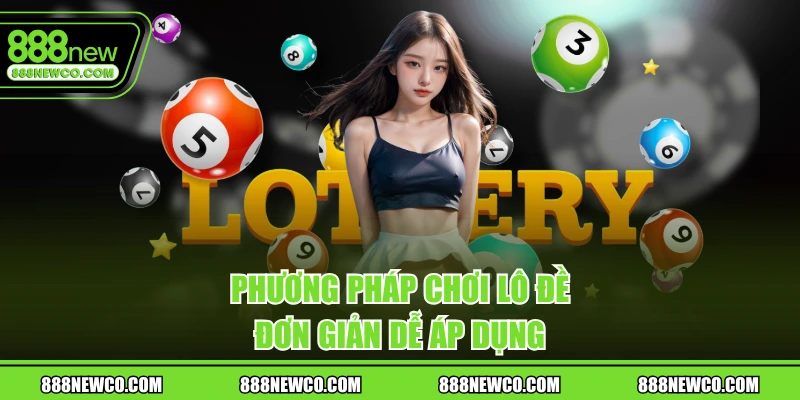 Phương pháp chơi lô đề đơn giản dễ áp dụng